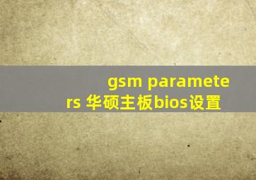 gsm parameters 华硕主板bios设置